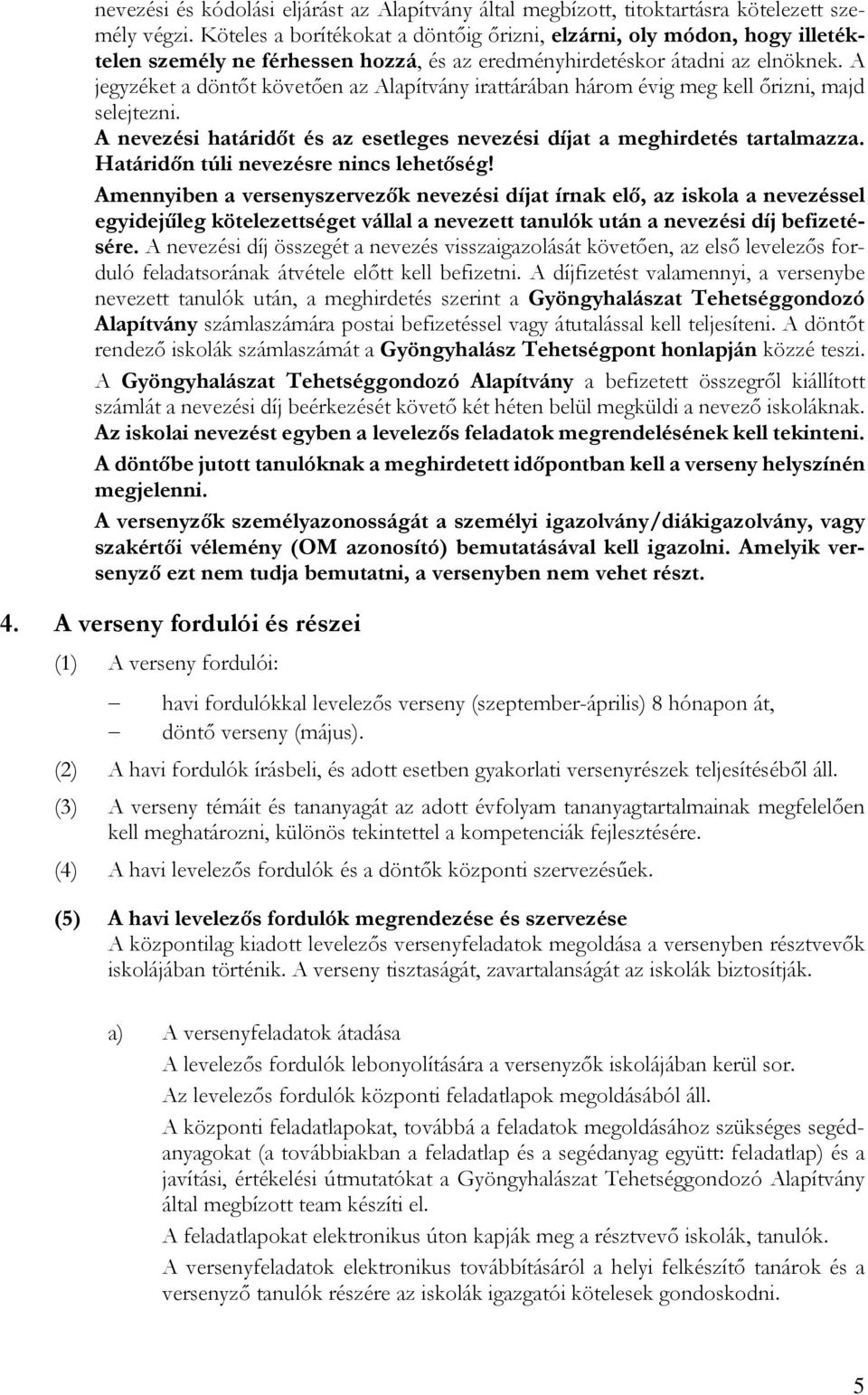 A jegyzéket a döntőt követően az Alapítvány irattárában három évig meg kell őrizni, majd selejtezni. A nevezési határidőt és az esetleges nevezési díjat a meghirdetés tartalmazza.