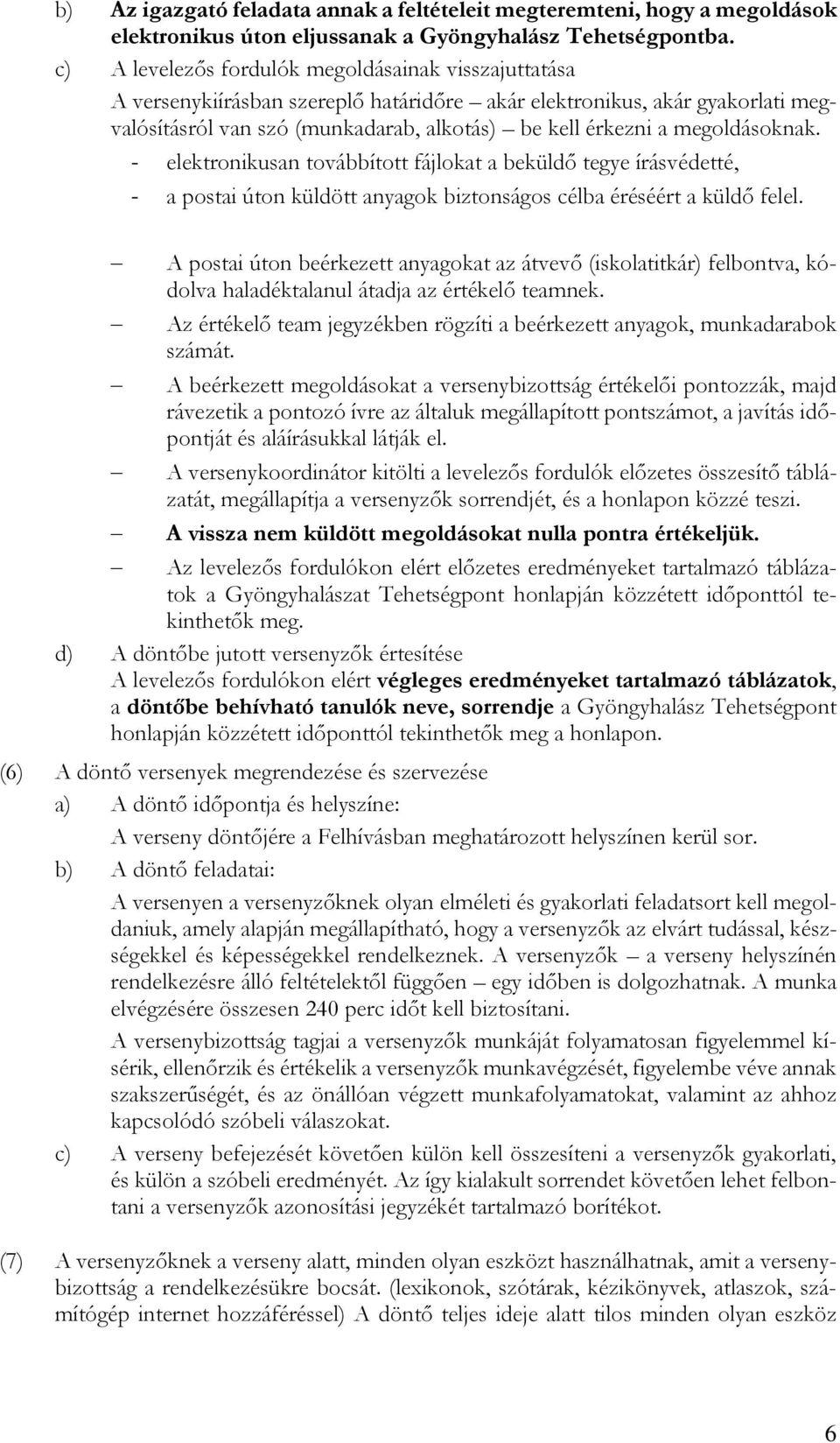 megoldásoknak. - elektronikusan továbbított fájlokat a beküldő tegye írásvédetté, - a postai úton küldött anyagok biztonságos célba éréséért a küldő felel.