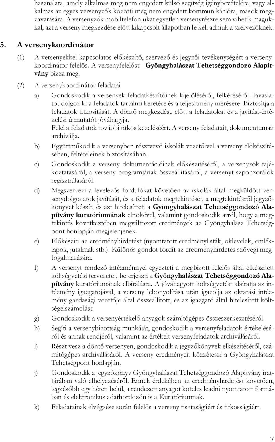 A versenykoordinátor (1) A versenyekkel kapcsolatos előkészítő, szervező és jegyzői tevékenységért a versenykoordinátor felelős.