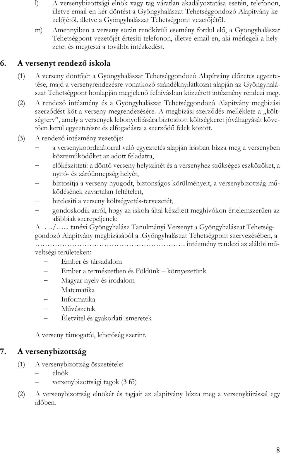 m) Amennyiben a verseny során rendkívüli esemény fordul elő, a Gyöngyhalászat Tehetségpont vezetőjét értesíti telefonon, illetve email-en, aki mérlegeli a helyzetet és megteszi a további intézkedést.