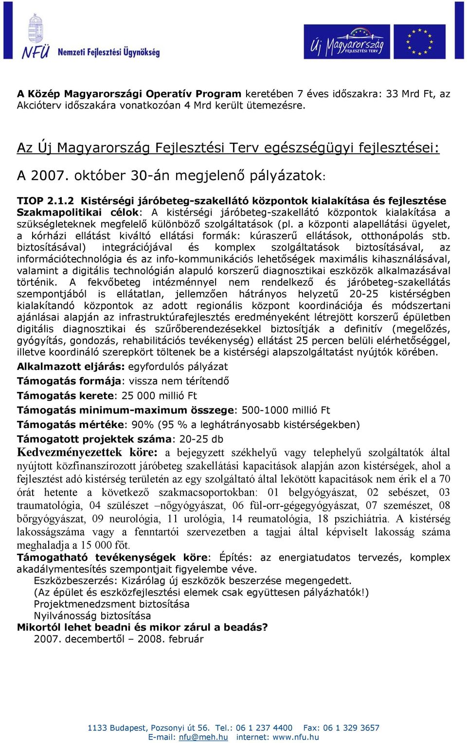 2 Kistérségi járóbeteg-szakellátó központok kialakítása és Szakmapolitikai célok: A kistérségi járóbeteg-szakellátó központok kialakítása a szükségleteknek megfelelő különböző szolgáltatások (pl.