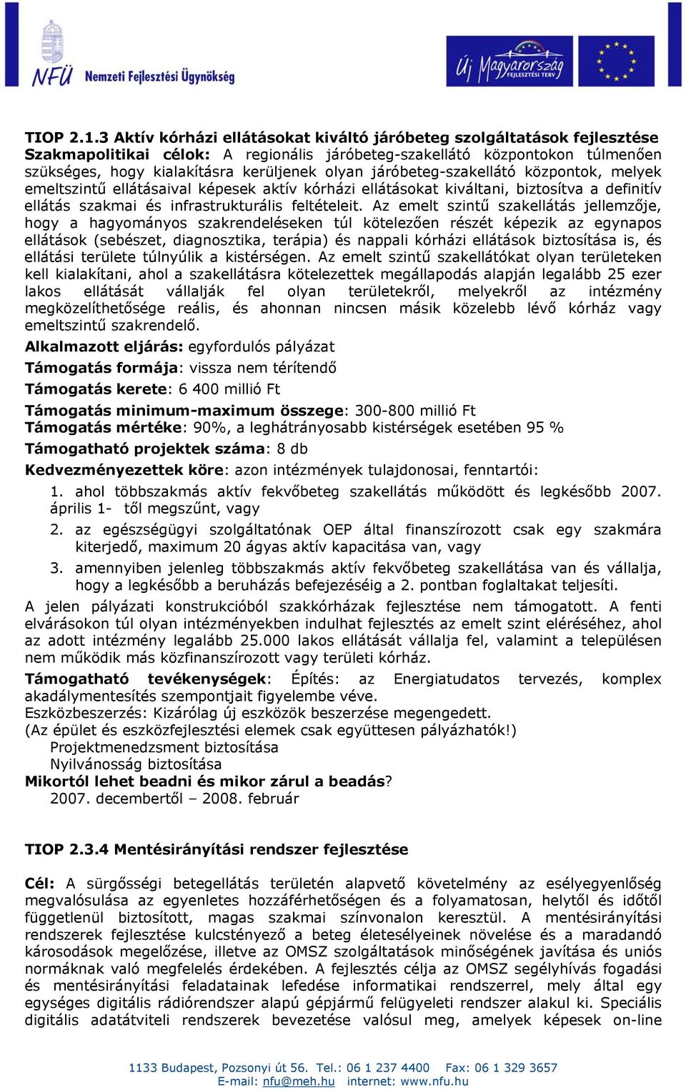 járóbeteg-szakellátó központok, melyek emeltszintű ellátásaival képesek aktív kórházi ellátásokat kiváltani, biztosítva a definitív ellátás szakmai és infrastrukturális feltételeit.