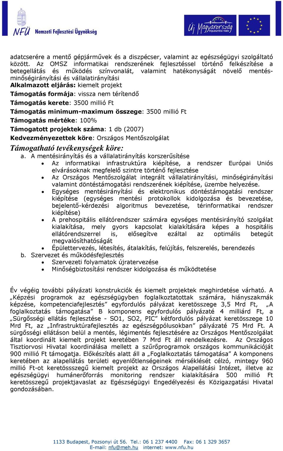 eljárás: kiemelt projekt Támogatás formája: vissza nem térítendő Támogatás kerete: 3500 Ft Támogatás minimum-maximum összege: 3500 Ft Támogatás mértéke: 100% Támogatott projektek száma: 1 db (2007)