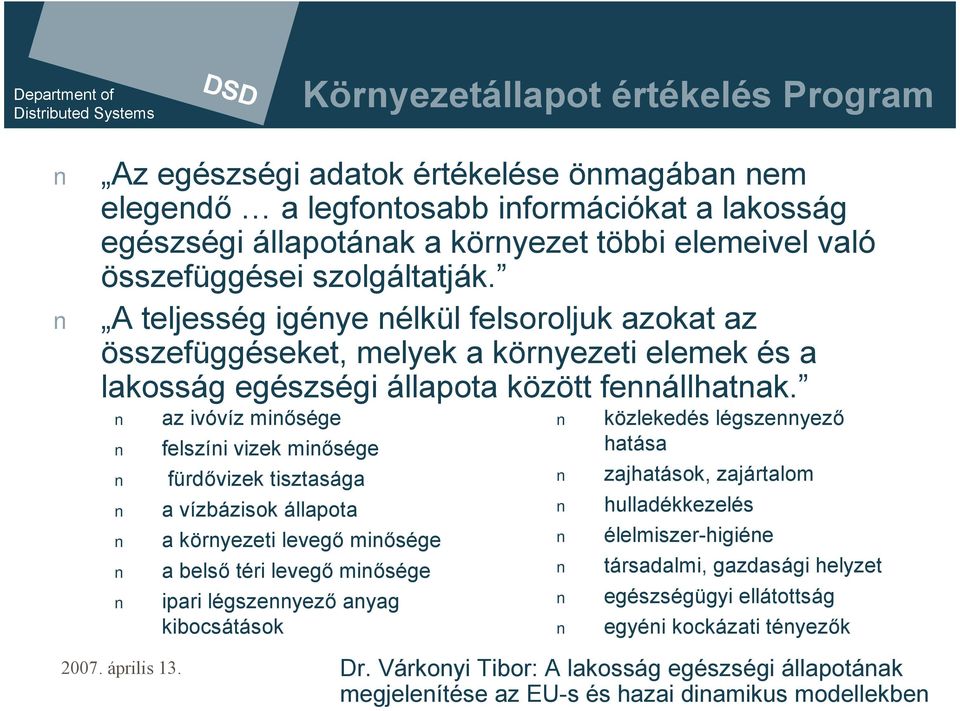 az ivóvíz minősége felszíni vizek minősége fürdővizek tisztasága a vízbázisok állapota a környezeti levegő minősége a belső téri levegő minősége ipari légszennyező anyag kibocsátások közlekedés