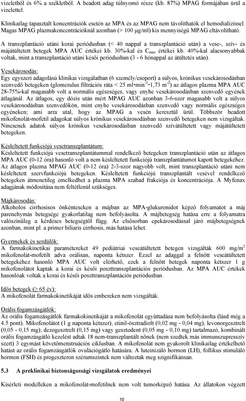 A transzplantáció utáni korai periódusban (< 40 nappal a transzplantáció után) a vese-, szív- és májátültetett betegek MPA AUC értékei kb. 30%-kal és C max értékei kb.