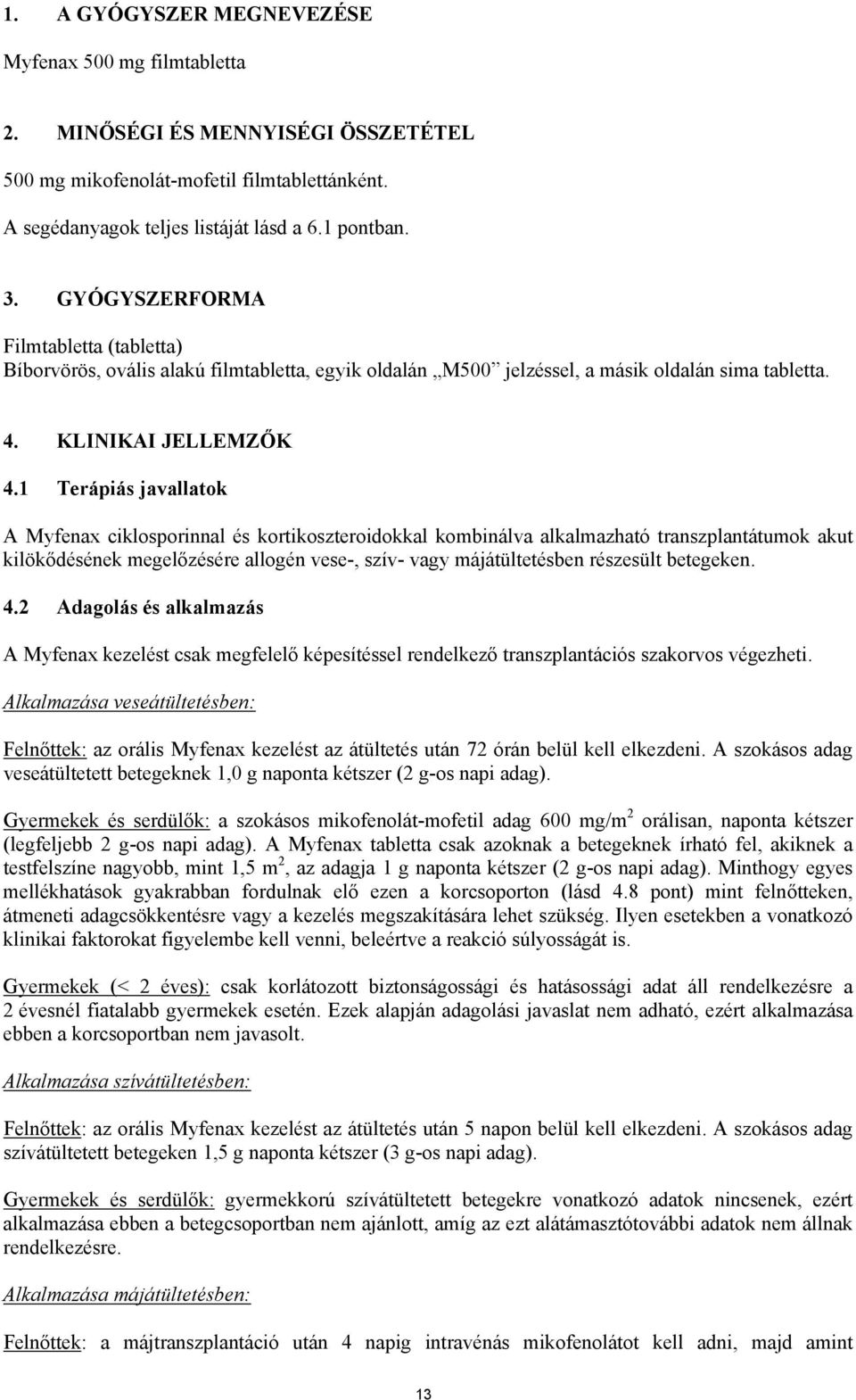 1 Terápiás javallatok A Myfenax ciklosporinnal és kortikoszteroidokkal kombinálva alkalmazható transzplantátumok akut kilökődésének megelőzésére allogén vese-, szív- vagy májátültetésben részesült