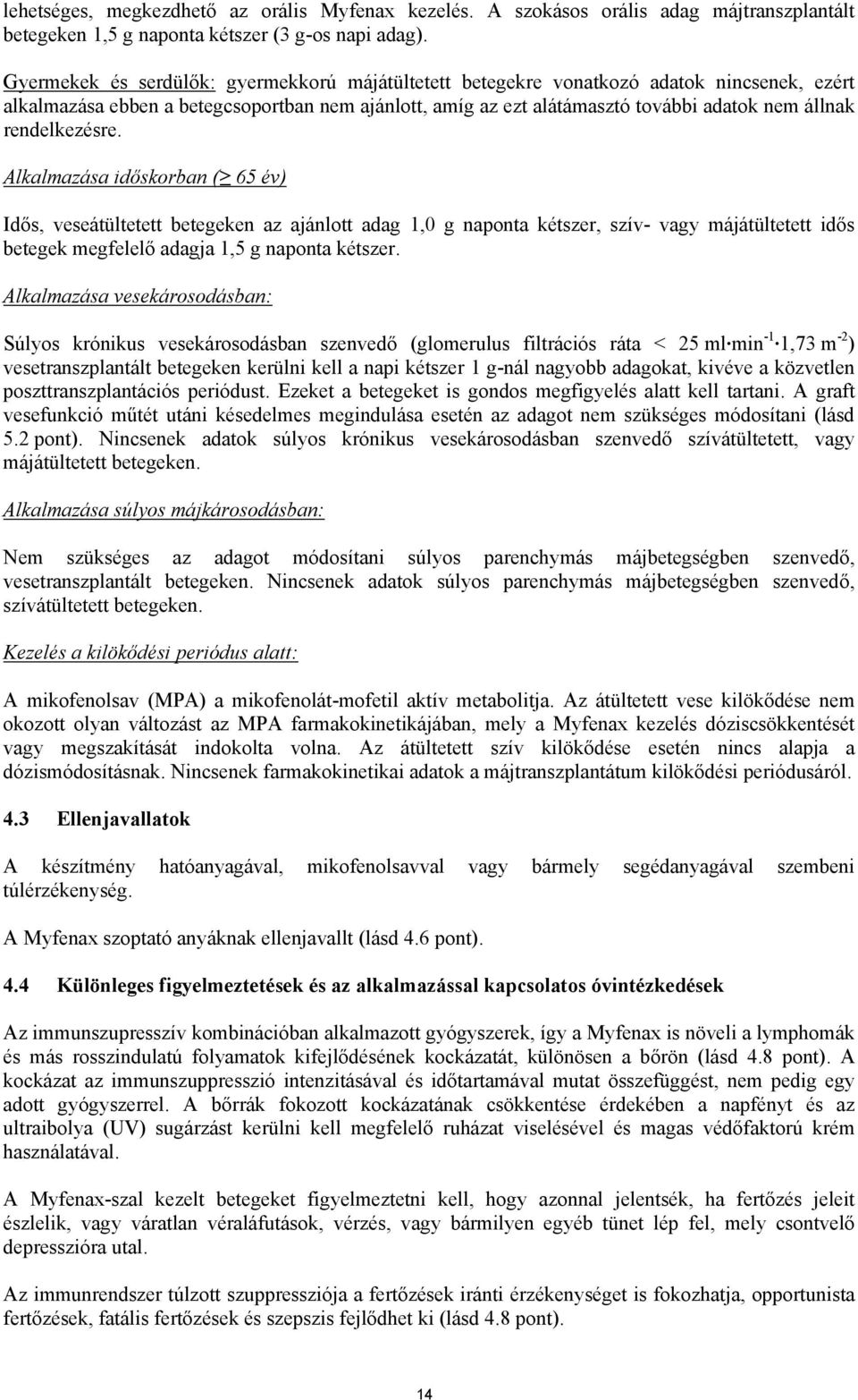 rendelkezésre. Alkalmazása időskorban ( 65 év) Idős, veseátültetett betegeken az ajánlott adag 1,0 g naponta kétszer, szív- vagy májátültetett idős betegek megfelelő adagja 1,5 g naponta kétszer.