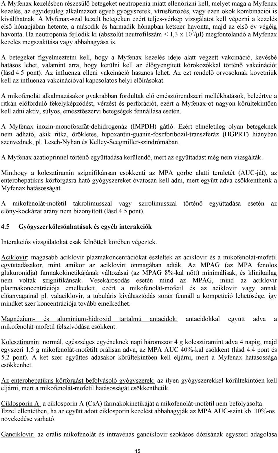A Myfenax-szal kezelt betegeken ezért teljes-vérkép vizsgálatot kell végezni a kezelés első hónapjában hetente, a második és harmadik hónapban kétszer havonta, majd az első év végéig havonta.
