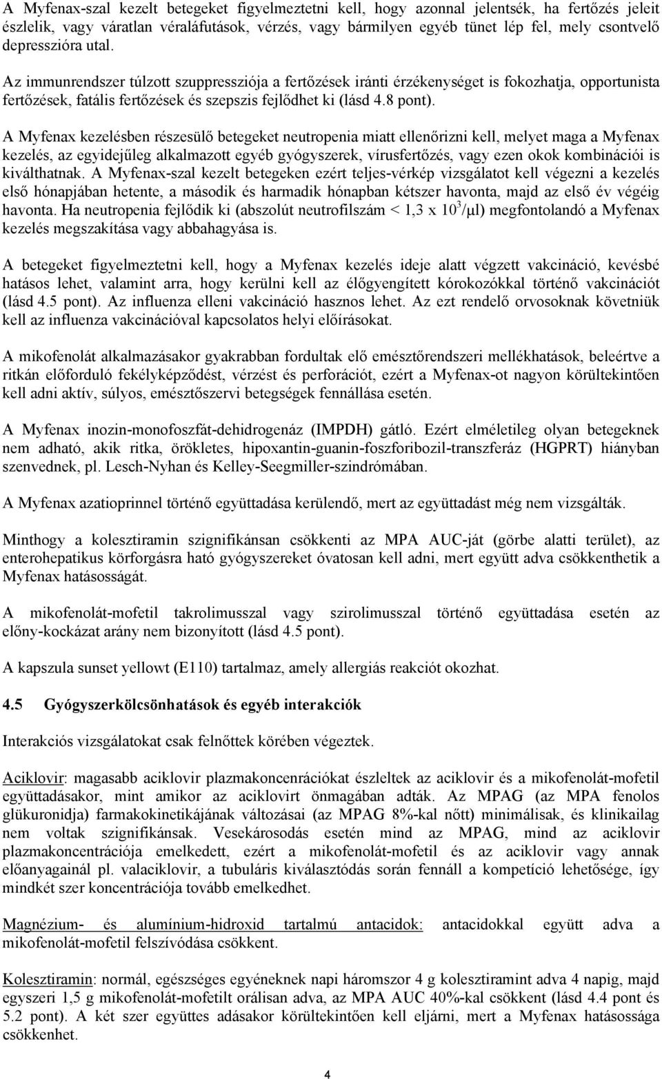 A Myfenax kezelésben részesülő betegeket neutropenia miatt ellenőrizni kell, melyet maga a Myfenax kezelés, az egyidejűleg alkalmazott egyéb gyógyszerek, vírusfertőzés, vagy ezen okok kombinációi is