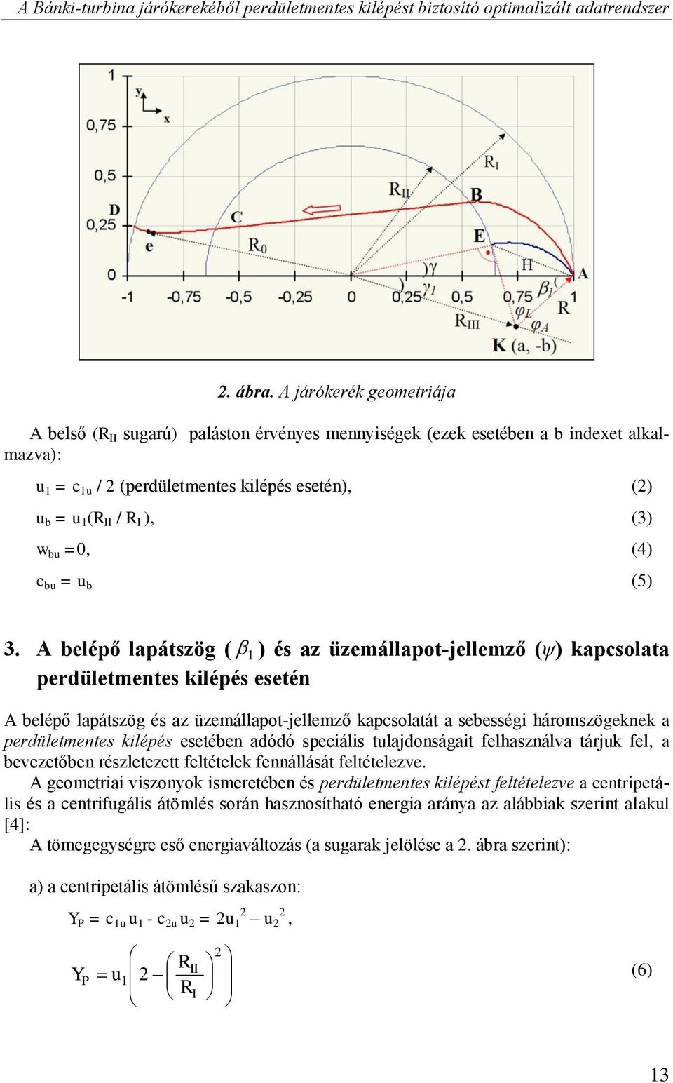 A beléő laátszög ( ) és az üzemállaot-jellemző (ψ) kasolata erdületmentes kiléés esetén A beléő laátszög és az üzemállaot-jellemző kasolatát a sebességi háromszögeknek a erdületmentes kiléés esetében