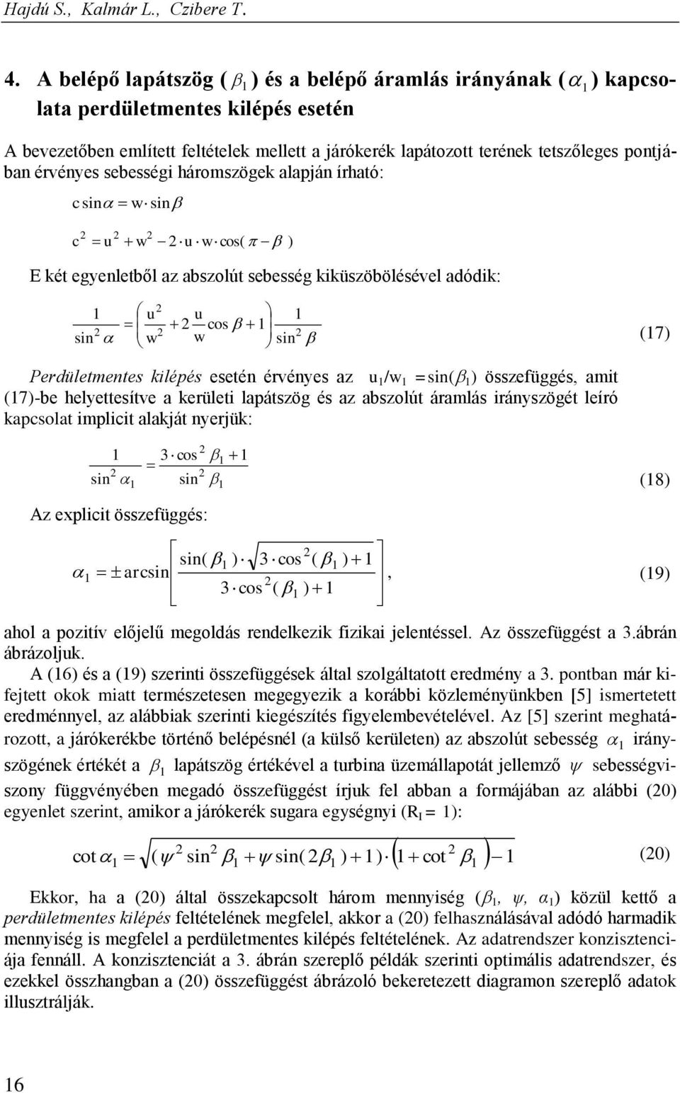 háromszögek alaján írható: sin w sin u w u wos( ) E két egyenletből az abszolút sebesség kiküszöbölésével adódik: u sin w u os w sin (7) Perdületmentes kiléés esetén érvényes az u /w =sin( )
