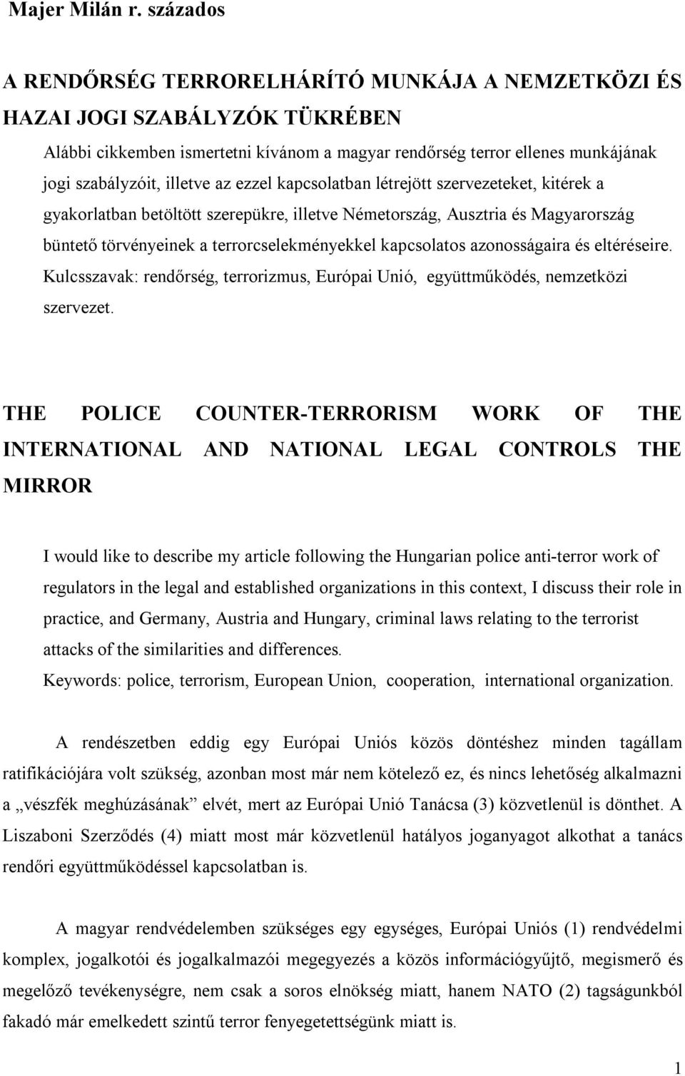 az ezzel kapcsolatban létrejött szervezeteket, kitérek a gyakorlatban betöltött szerepükre, illetve Németország, Ausztria és Magyarország büntető törvényeinek a terrorcselekményekkel kapcsolatos