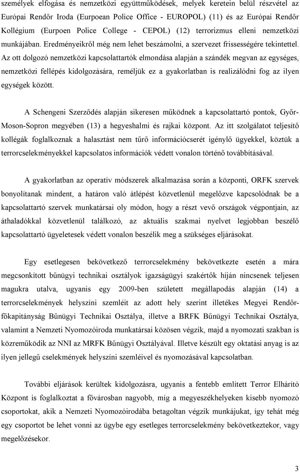 Az ott dolgozó nemzetközi kapcsolattartók elmondása alapján a szándék megvan az egységes, nemzetközi fellépés kidolgozására, reméljük ez a gyakorlatban is realizálódni fog az ilyen egységek között.