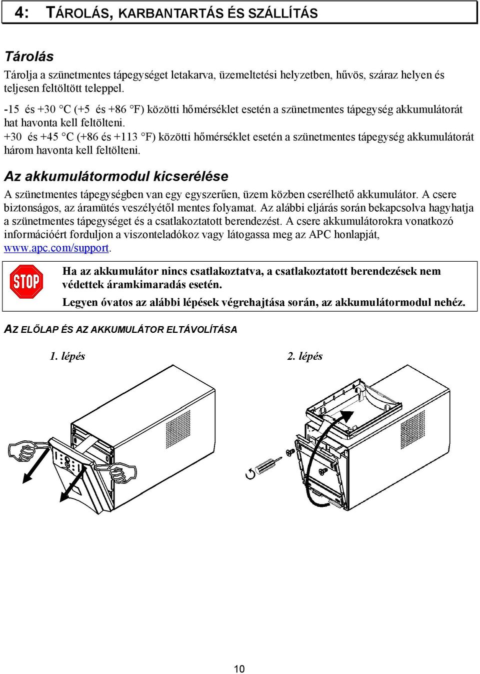 +30 és +45 C (+86 és +113 F) közötti hőmérséklet esetén a szünetmentes tápegység akkumulátorát három havonta kell feltölteni.