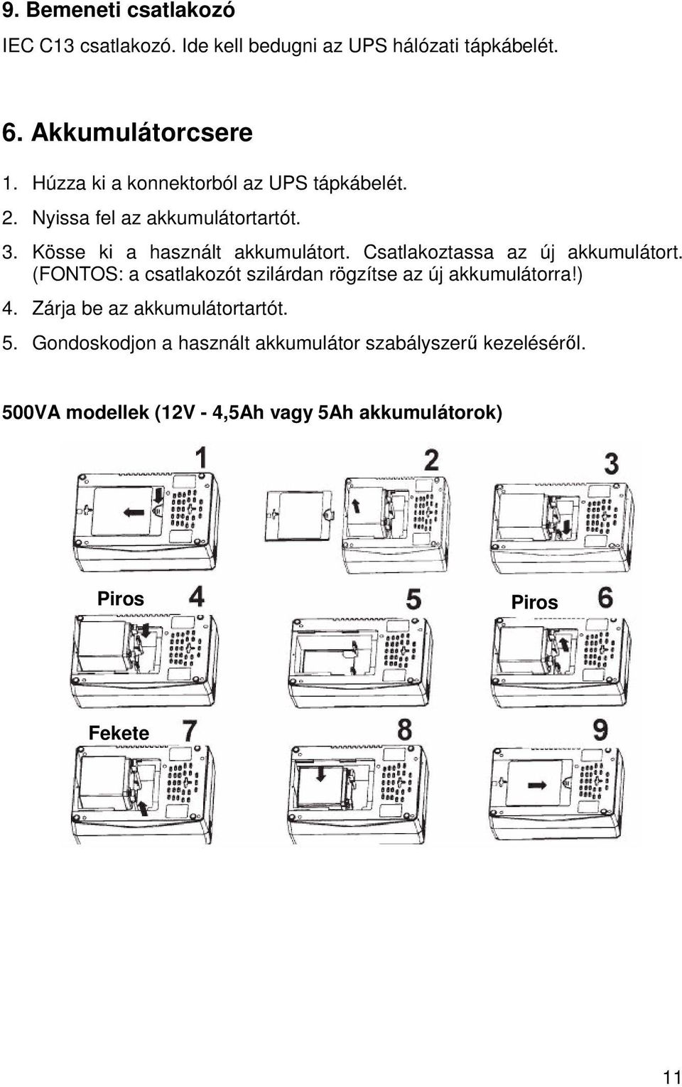 Csatlakoztassa az új akkumulátort. (FONTOS: a csatlakozót szilárdan rögzítse az új akkumulátorra!) 4.