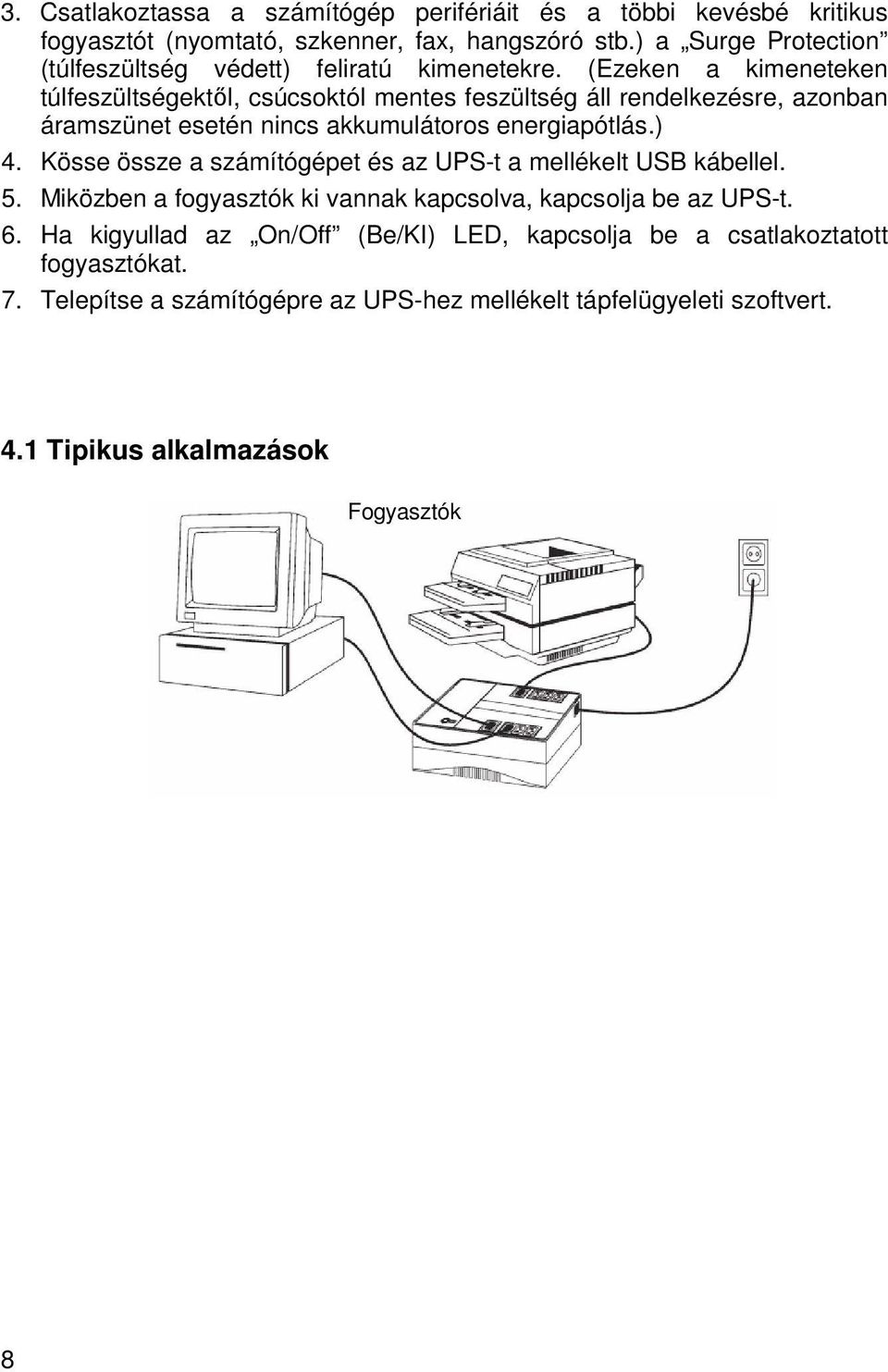 (Ezeken a kimeneteken túlfeszültségektől, csúcsoktól mentes feszültség áll rendelkezésre, azonban áramszünet esetén nincs akkumulátoros energiapótlás.) 4.