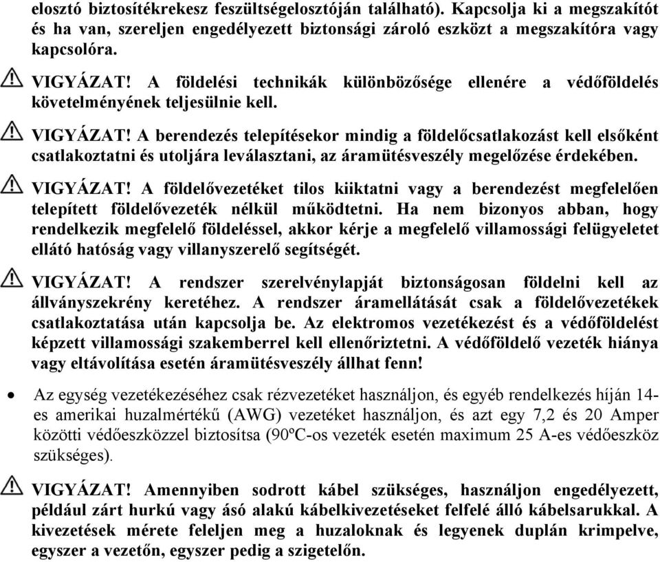 A berendezés telepítésekor mindig a földelőcsatlakozást kell elsőként csatlakoztatni és utoljára leválasztani, az áramütésveszély megelőzése érdekében. VIGYÁZAT!