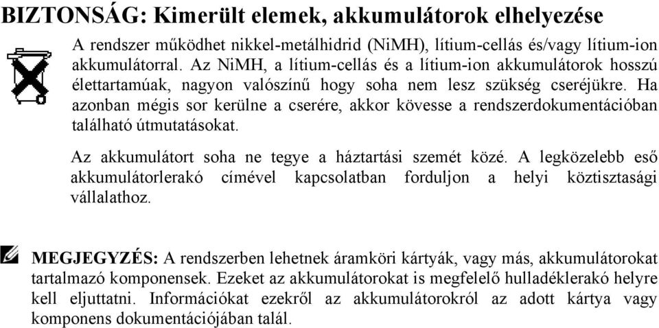 Ha azonban mégis sor kerülne a cserére, akkor kövesse a rendszerdokumentációban található útmutatásokat. Az akkumulátort soha ne tegye a háztartási szemét közé.