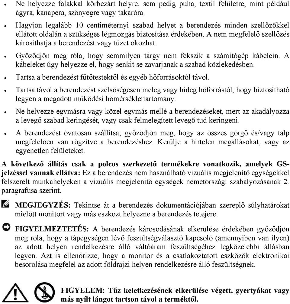 A nem megfelelő szellőzés károsíthatja a berendezést vagy tüzet okozhat. Győződjön meg róla, hogy semmilyen tárgy nem fekszik a számítógép kábelein.