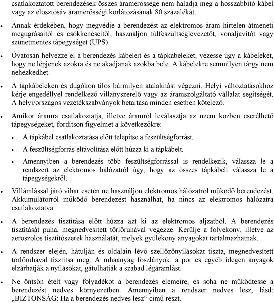 Óvatosan helyezze el a berendezés kábeleit és a tápkábeleket; vezesse úgy a kábeleket, hogy ne lépjenek azokra és ne akadjanak azokba bele. A kábelekre semmilyen tárgy nem nehezkedhet.