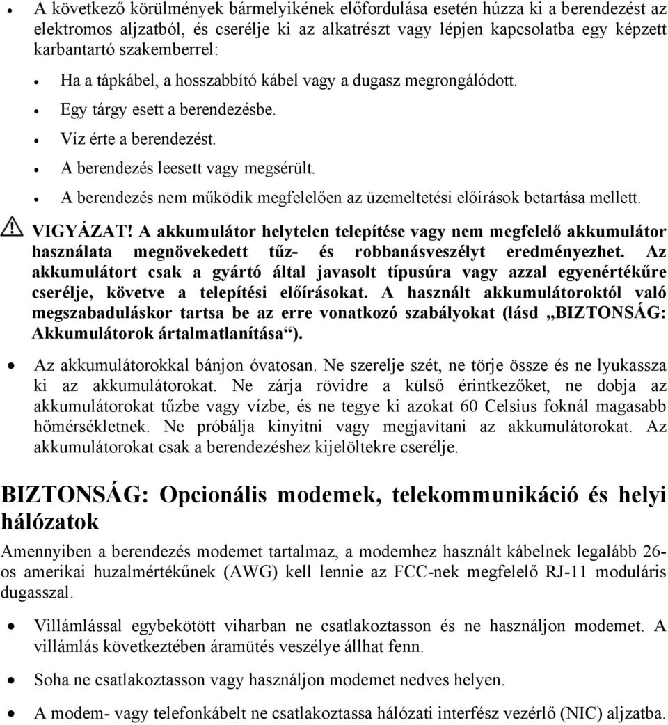 A berendezés nem működik megfelelően az üzemeltetési előírások betartása mellett. VIGYÁZAT!