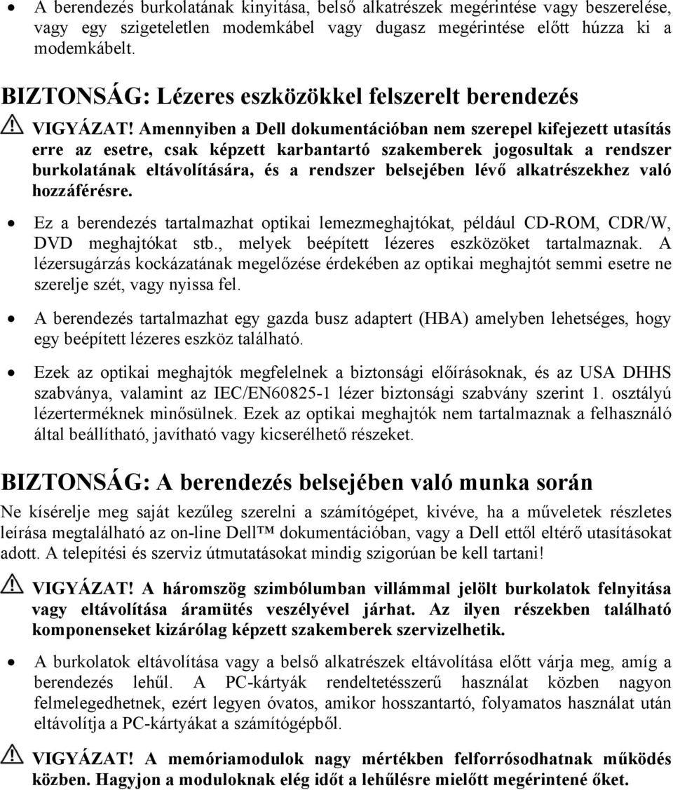 Amennyiben a Dell dokumentációban nem szerepel kifejezett utasítás erre az esetre, csak képzett karbantartó szakemberek jogosultak a rendszer burkolatának eltávolítására, és a rendszer belsejében