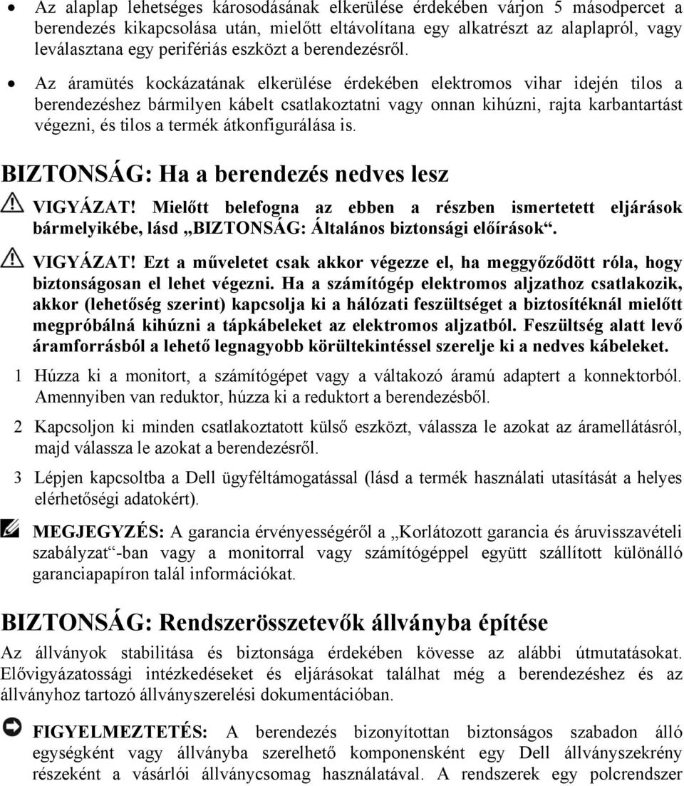 Az áramütés kockázatának elkerülése érdekében elektromos vihar idején tilos a berendezéshez bármilyen kábelt csatlakoztatni vagy onnan kihúzni, rajta karbantartást végezni, és tilos a termék