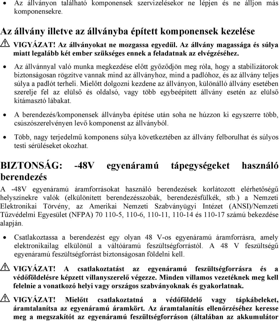 Az állvánnyal való munka megkezdése előtt győződjön meg róla, hogy a stabilizátorok biztonságosan rögzítve vannak mind az állványhoz, mind a padlóhoz, és az állvány teljes súlya a padlót terheli.