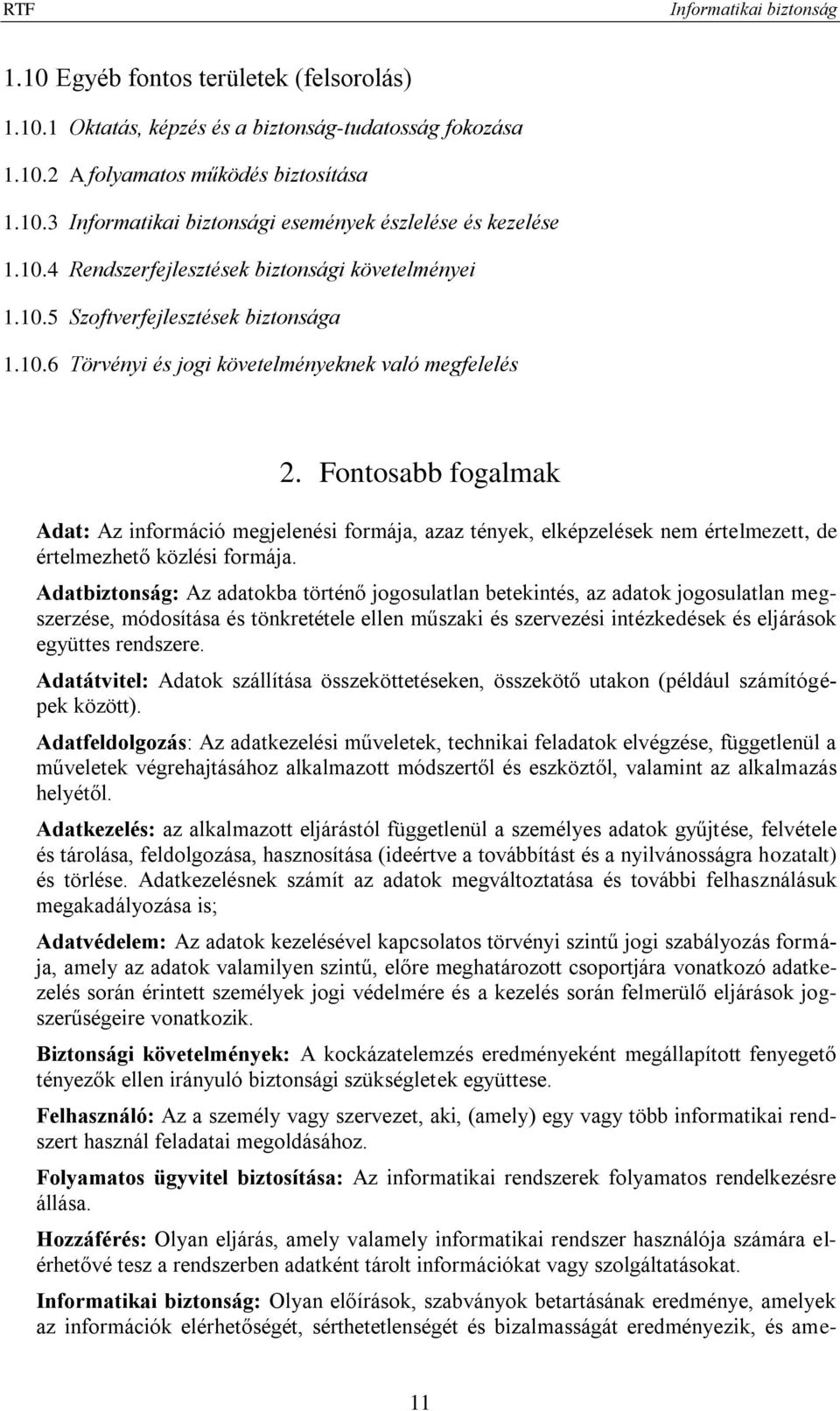 Fontosabb fogalmak Adat: Az információ megjelenési formája, azaz tények, elképzelések nem értelmezett, de értelmezhető közlési formája.