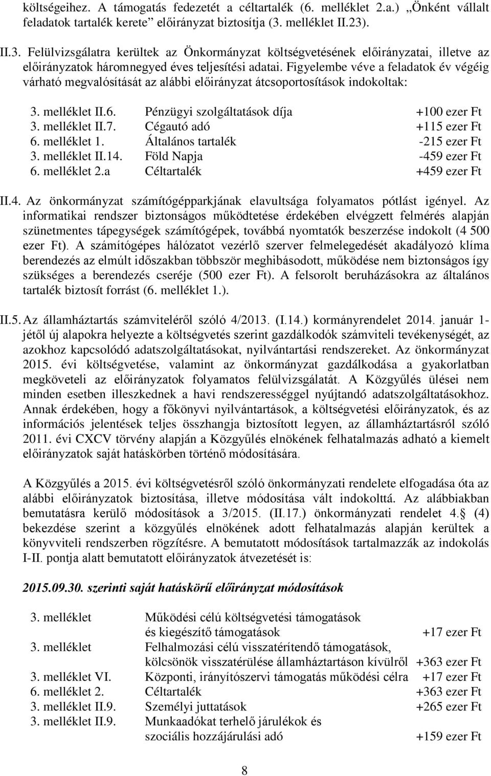 Figyelembe véve a feladatok év végéig várható megvalósítását az alábbi átcsoportosítások indokoltak: 3. melléklet II.6. Pénzügyi szolgáltatások díja +100 ezer Ft 3. melléklet II.7.