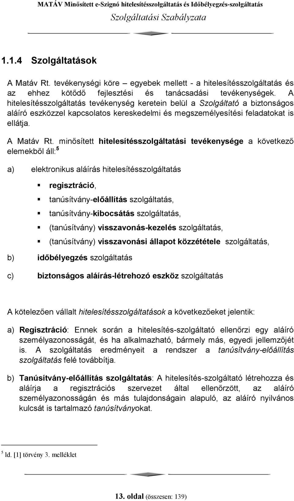 minősített hitelesítésszolgáltatási tevékenysége a következő elemekből áll: 5 a) elektronikus aláírás hitelesítésszolgáltatás! regisztráció,! tanúsítvány-előállítás szolgáltatás,!