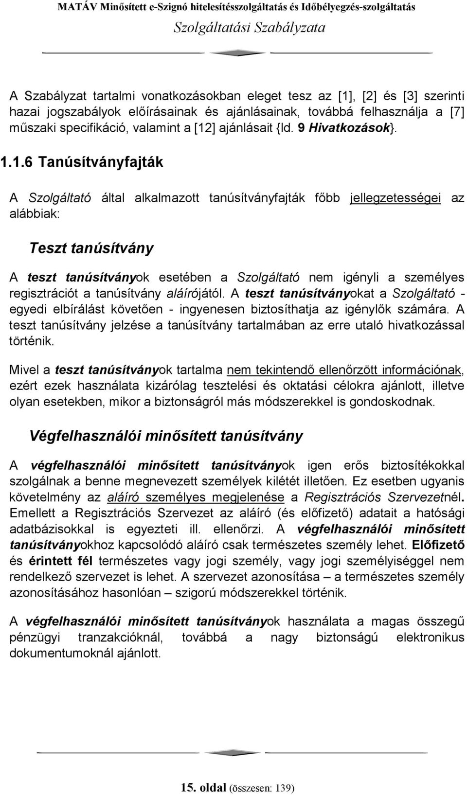 1.6 Tanúsítványfajták A Szolgáltató által alkalmazott tanúsítványfajták főbb jellegzetességei az alábbiak: Teszt tanúsítvány A teszt tanúsítványok esetében a Szolgáltató nem igényli a személyes