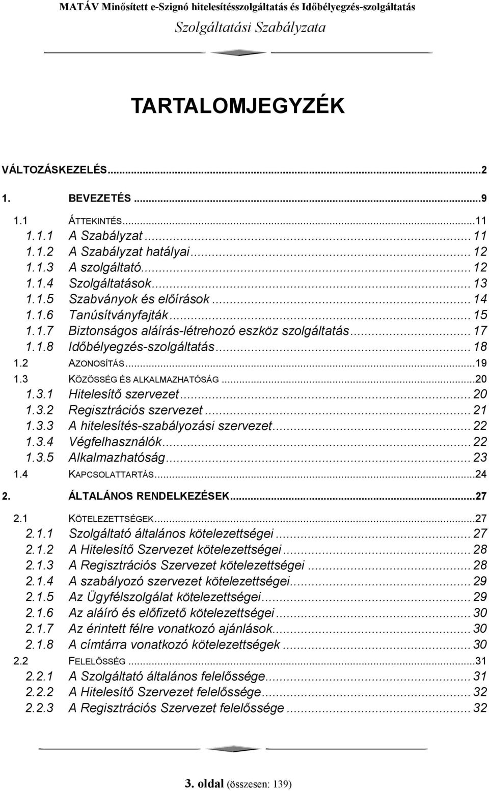 ..20 1.3.2 Regisztrációs szervezet...21 1.3.3 A hitelesítés-szabályozási szervezet...22 1.3.4 Végfelhasználók...22 1.3.5 Alkalmazhatóság...23 1.4 KAPCSOLATTARTÁS...24 2. ÁLTALÁNOS RENDELKEZÉSEK...27 2.