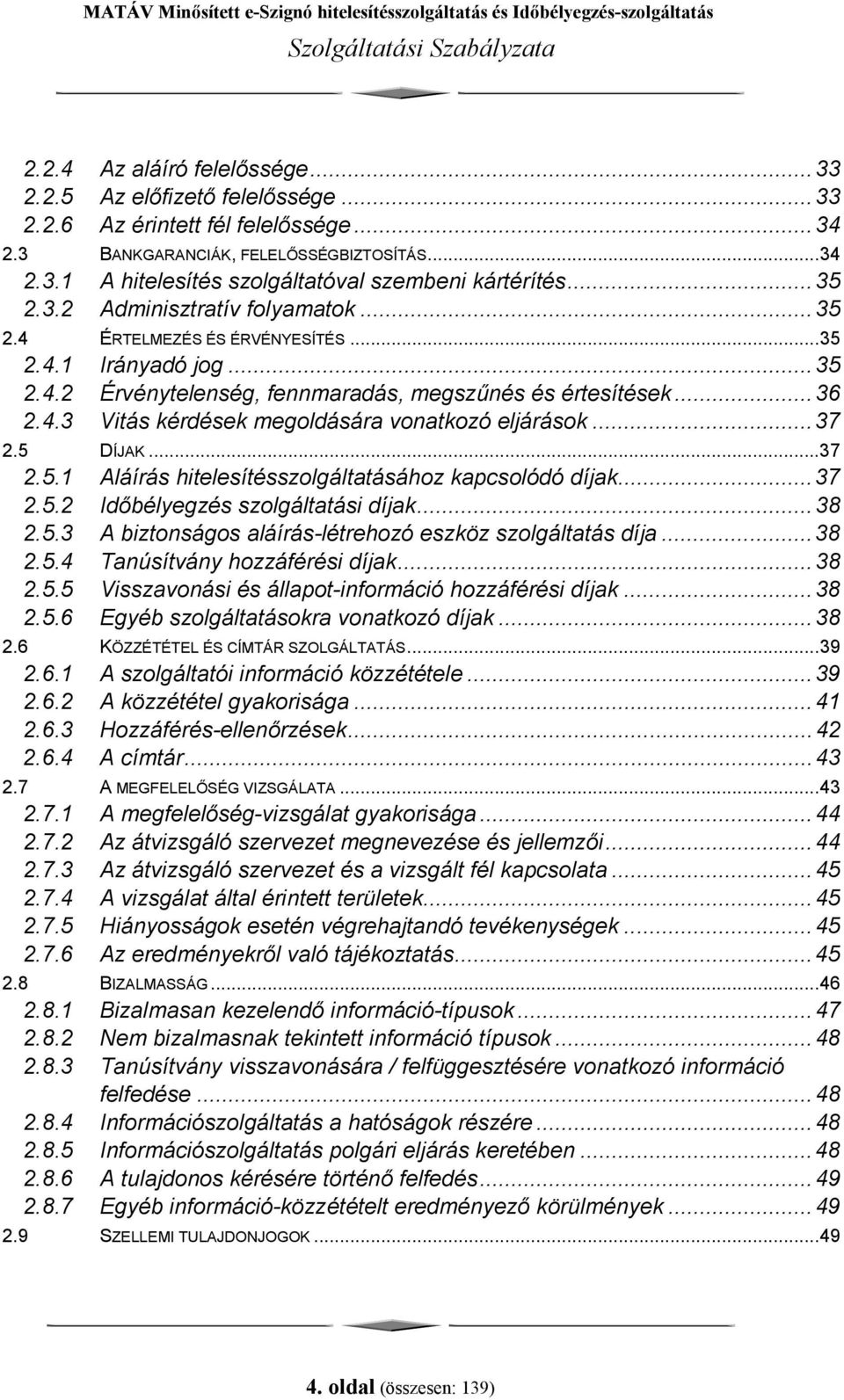 ..37 2.5 DÍJAK...37 2.5.1 Aláírás hitelesítésszolgáltatásához kapcsolódó díjak...37 2.5.2 Időbélyegzés szolgáltatási díjak...38 2.5.3 A biztonságos aláírás-létrehozó eszköz szolgáltatás díja...38 2.5.4 Tanúsítvány hozzáférési díjak.