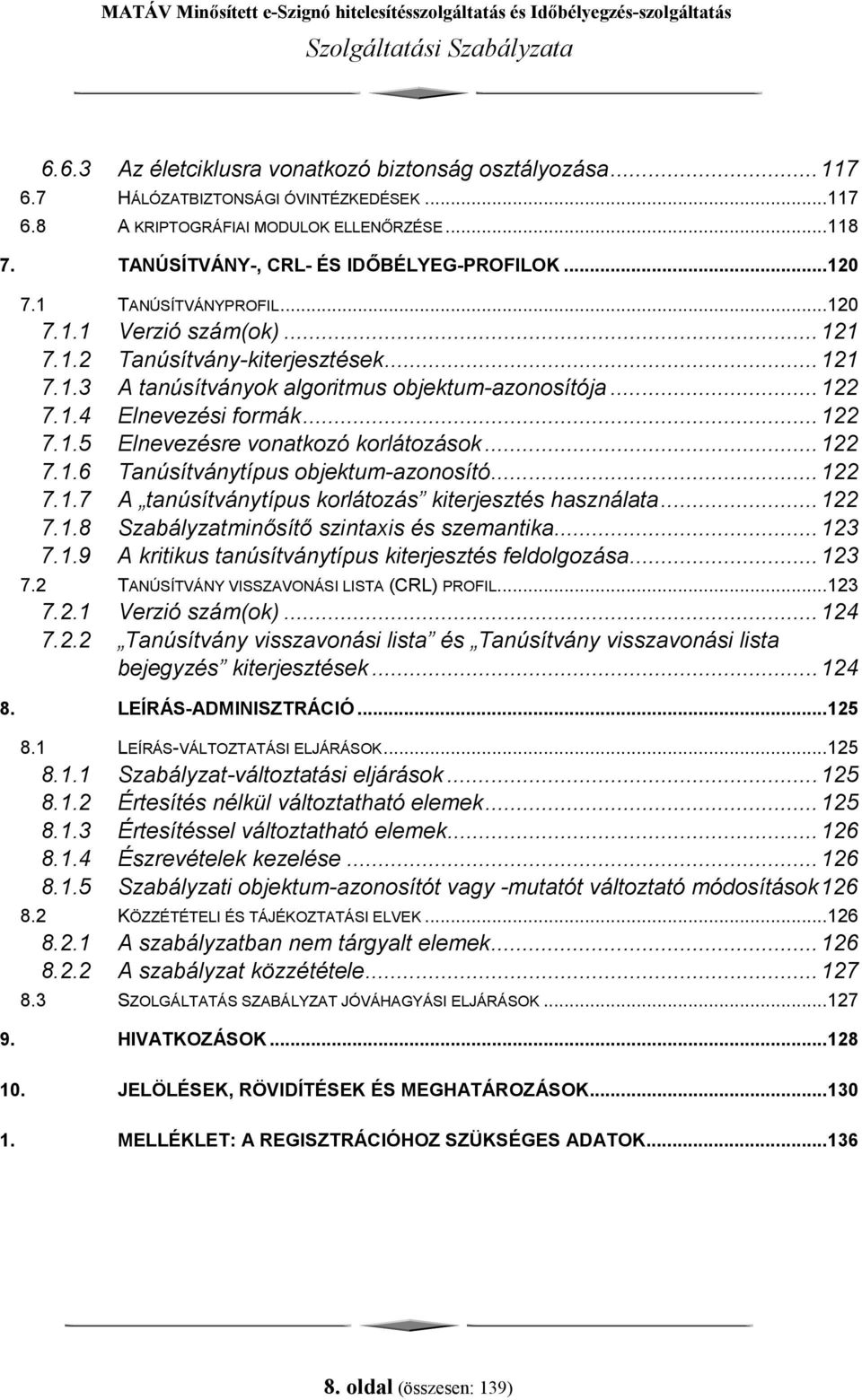 ..122 7.1.6 Tanúsítványtípus objektum-azonosító...122 7.1.7 A tanúsítványtípus korlátozás kiterjesztés használata...122 7.1.8 Szabályzatminősítő szintaxis és szemantika...123 7.1.9 A kritikus tanúsítványtípus kiterjesztés feldolgozása.