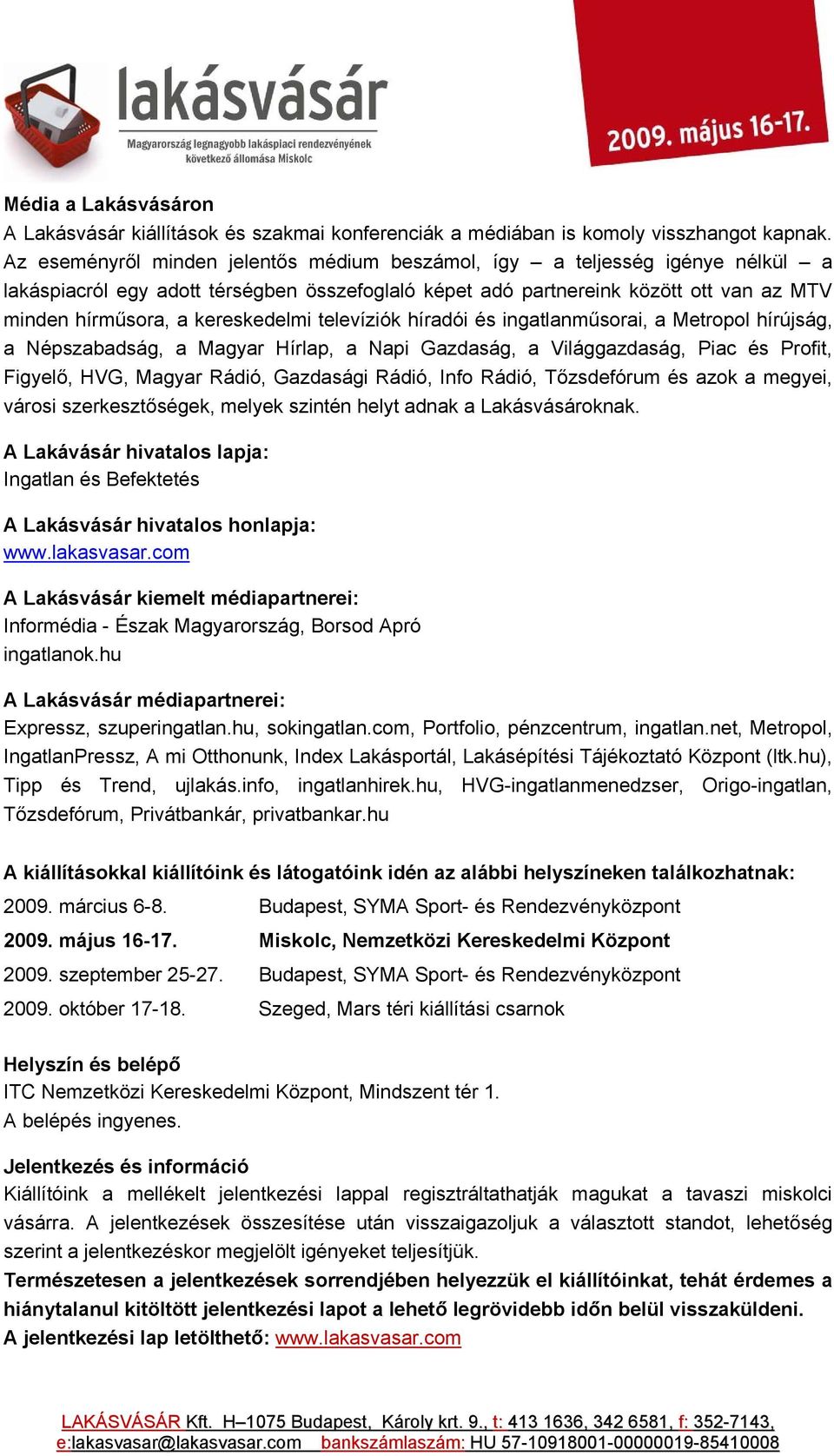 kereskedelmi televíziók híradói és ingatlanműsorai, a Metropol hírújság, a Népszabadság, a Magyar Hírlap, a Napi Gazdaság, a Világgazdaság, Piac és Profit, Figyelő, HVG, Magyar Rádió, Gazdasági