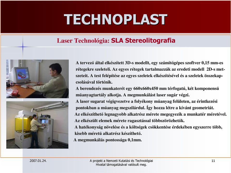 A berendezés munkaterét egy 660x660x450 mm térfogatú, két komponensű műanyagtartály alkotja. A megmunkálást laser sugár végzi.