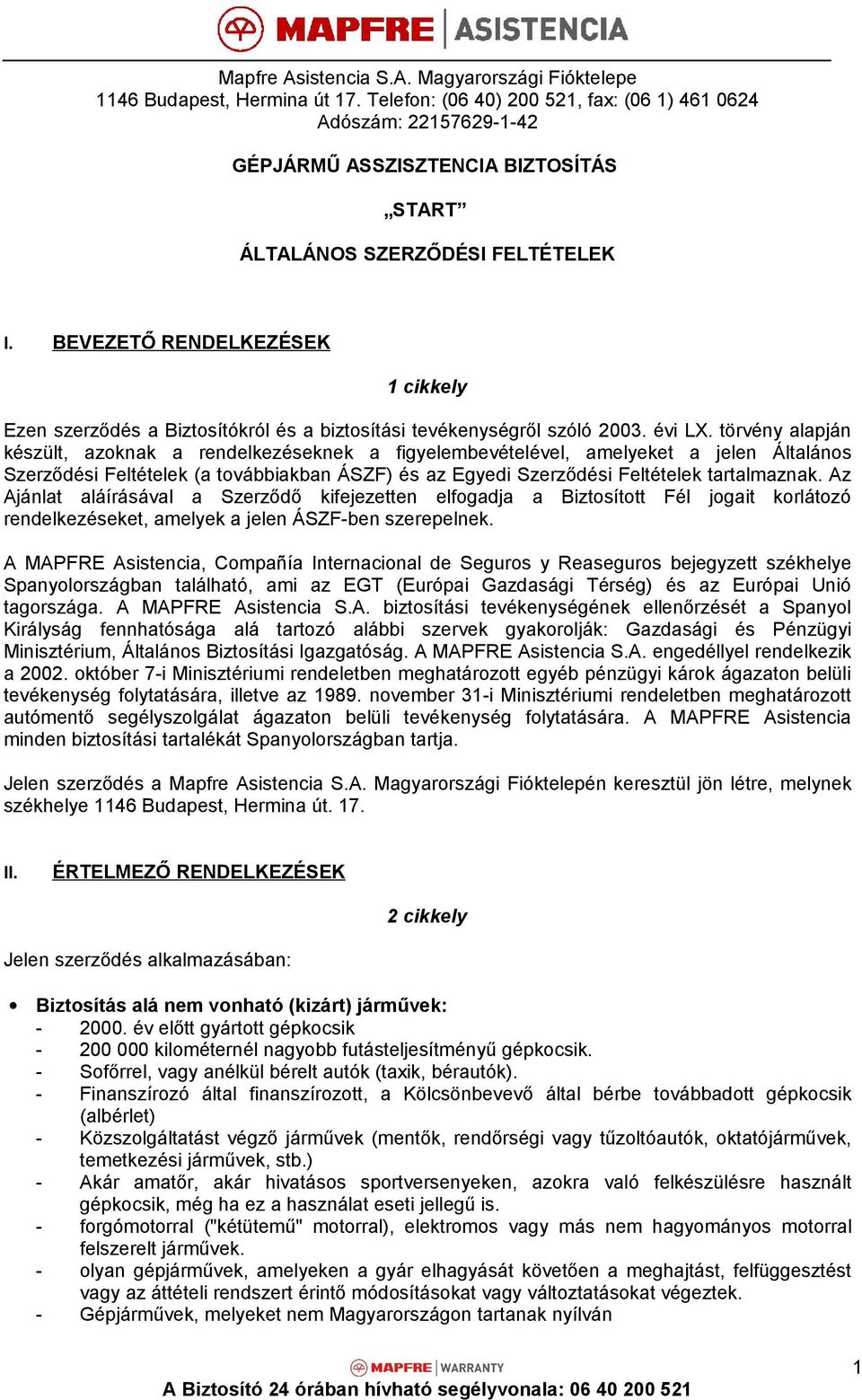 BEVEZETŐ RENDELKEZÉSEK 1 cikkely Ezen szerződés a Biztosítókról és a biztosítási tevékenységről szóló 2003. évi LX.