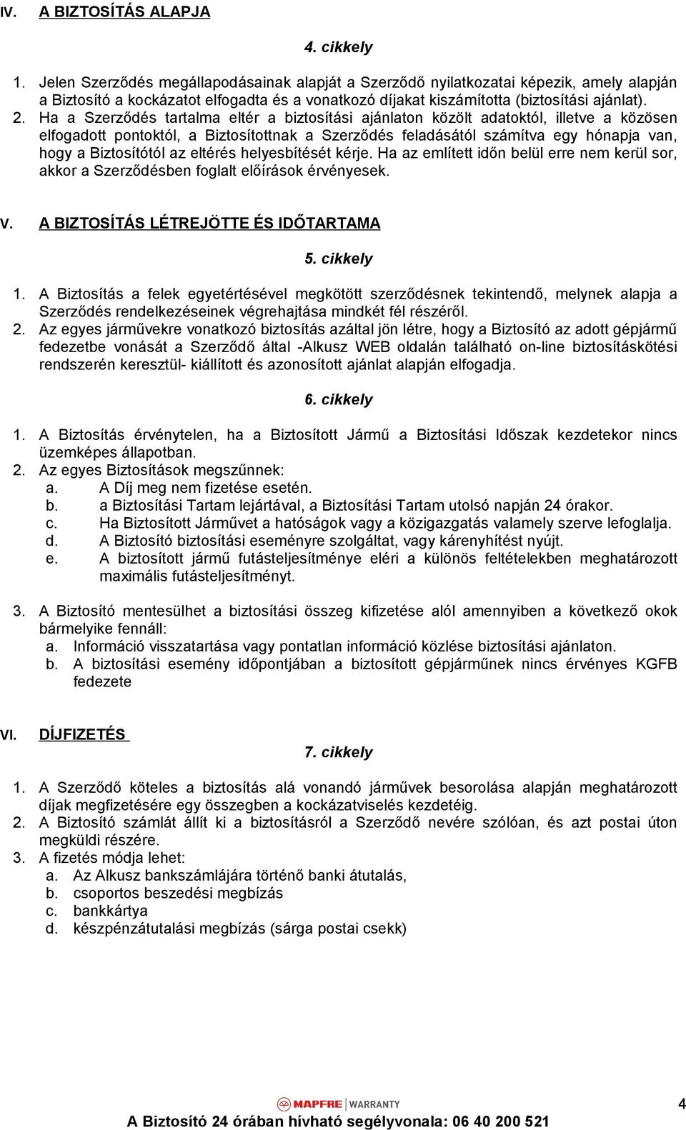 Ha a Szerződés tartalma eltér a biztosítási ajánlaton közölt adatoktól, illetve a közösen elfogadott pontoktól, a Biztosítottnak a Szerződés feladásától számítva egy hónapja van, hogy a Biztosítótól