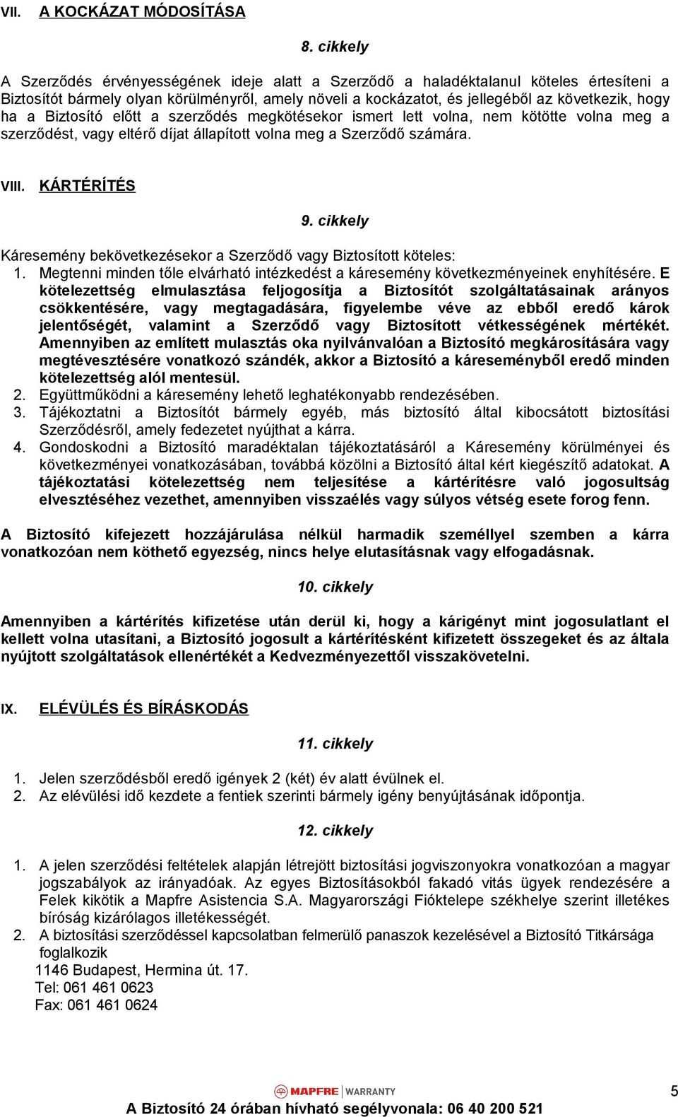 a Biztosító előtt a szerződés megkötésekor ismert lett volna, nem kötötte volna meg a szerződést, vagy eltérő díjat állapított volna meg a Szerződő számára. VIII. KÁRTÉRÍTÉS 9.