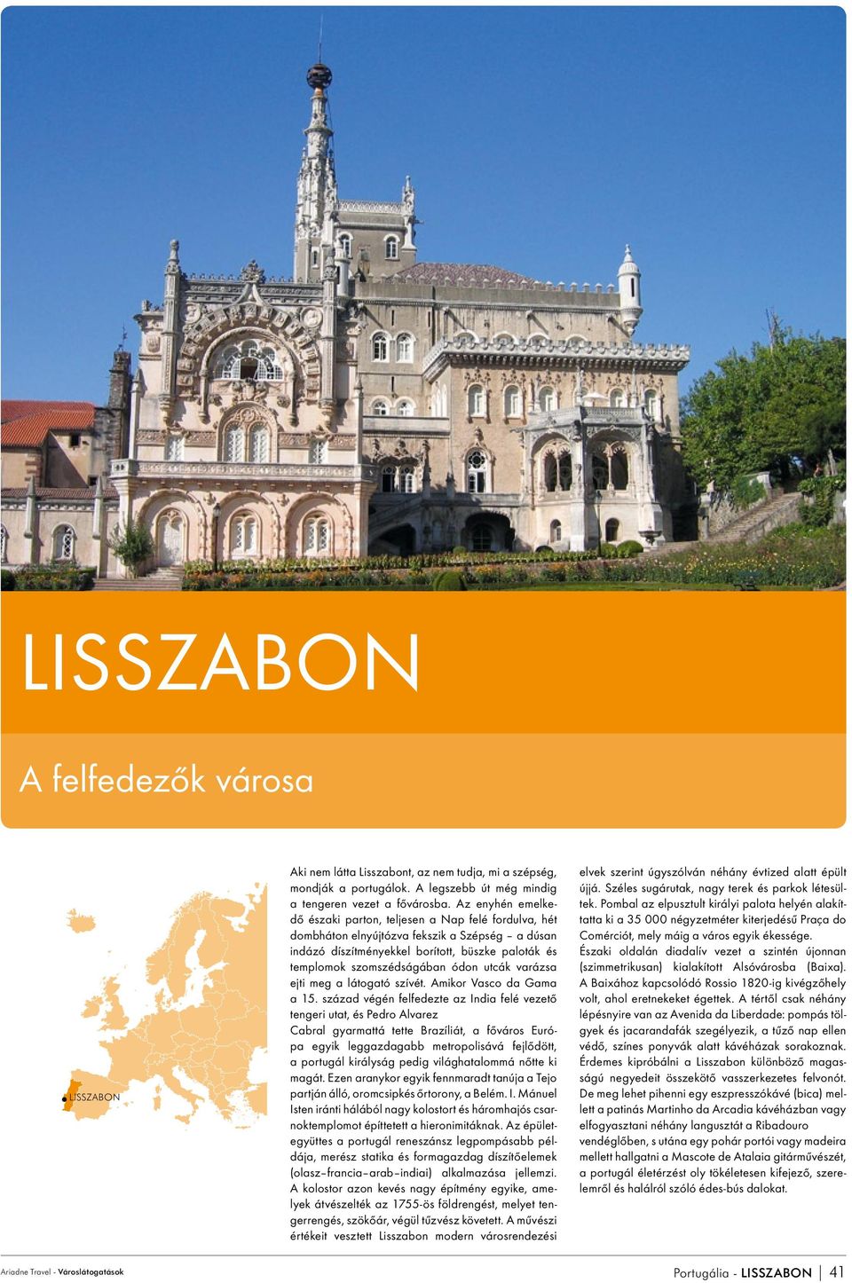 utcák varázsa ejti meg a látogató szívét. Amikor Vasco da Gama a 15.