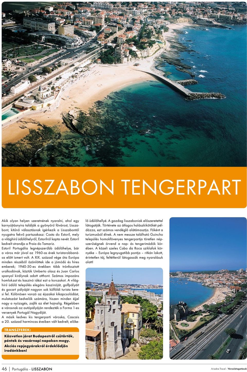 Estoril Portugália legnépszerűbb üdülőhelye, bár a város már jóval az 1960-as évek turistarobbanása előtt ismert volt. A XIX.