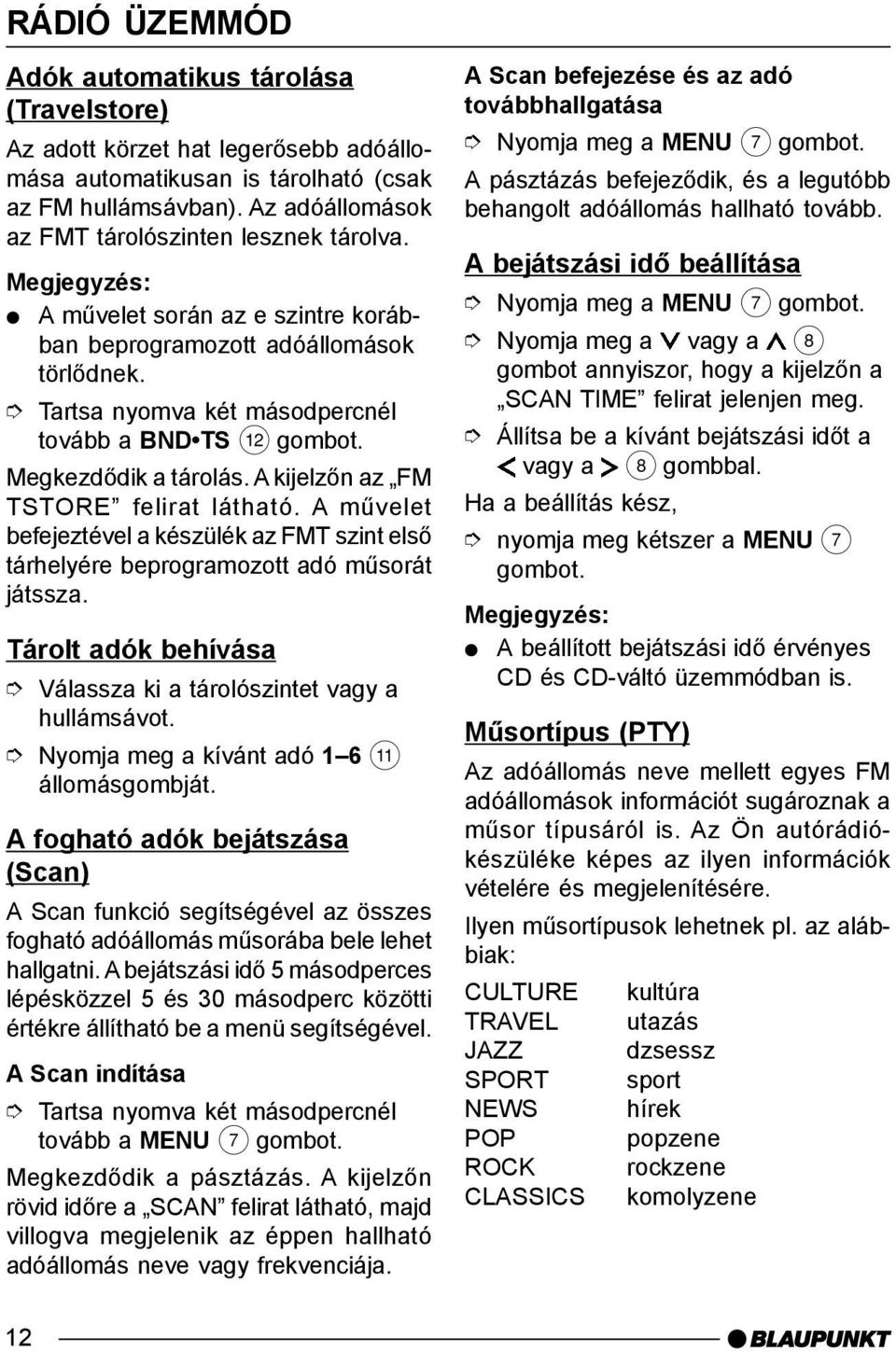 Tartsa nyomva két másodpercnél tovább a BND TS < Megkezdõdik a tárolás. A kijelzõn az FM TSTORE felirat látható.