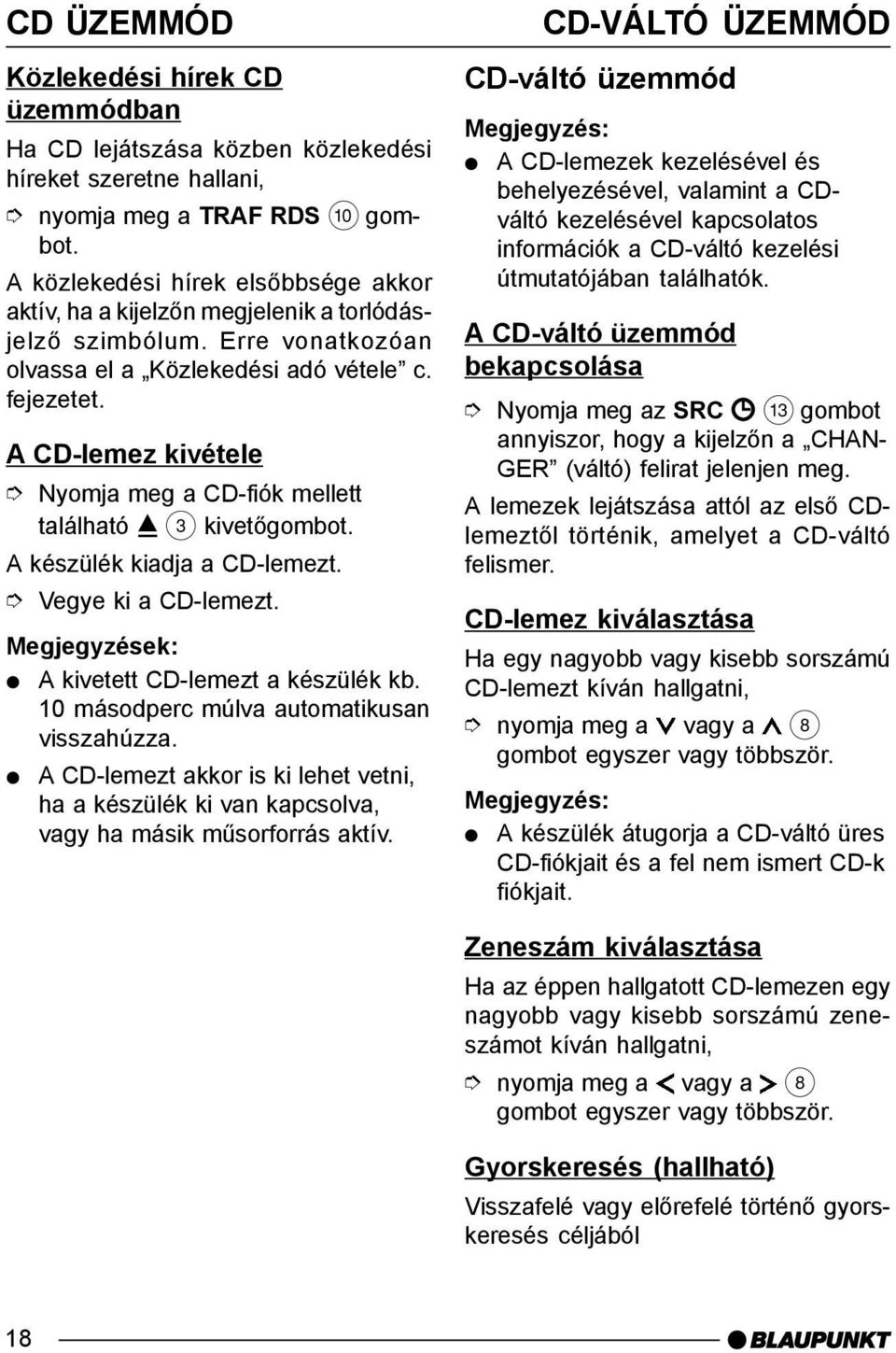 Vegye ki a CD-lemezt. Megjegyzések: A kivetett CD-lemezt a készülék kb. 10 másodperc múlva automatikusan visszahúzza.