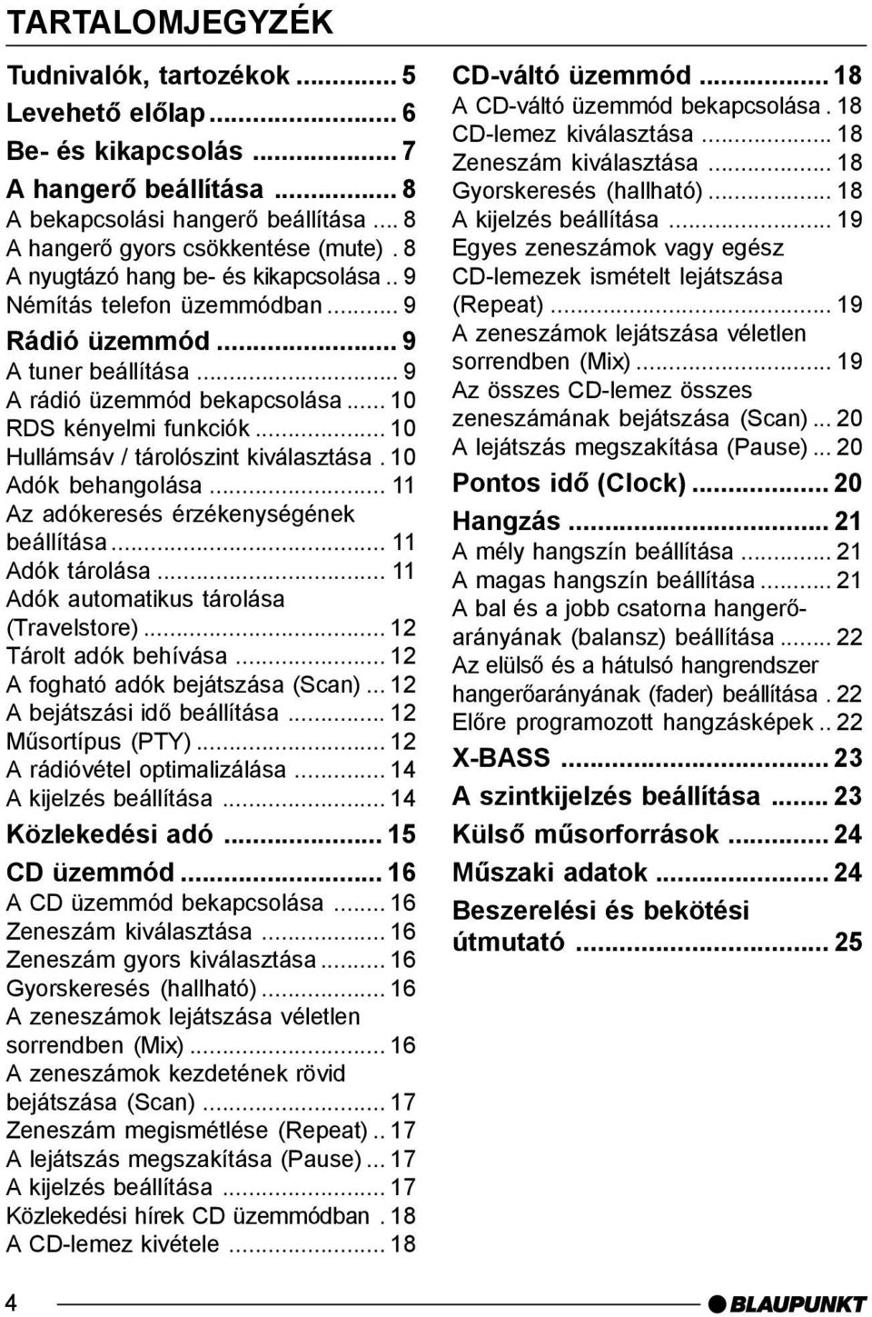 .. 10 Hullámsáv / tárolószint kiválasztása. 10 Adók behangolása... 11 Az adókeresés érzékenységének beállítása... 11 Adók tárolása... 11 Adók automatikus tárolása (Travelstore).