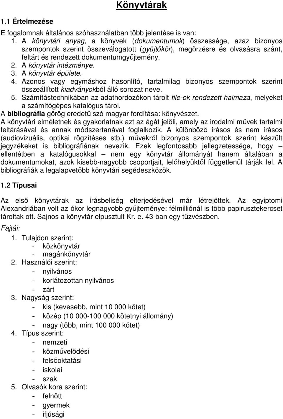 A könyvtár intézménye. 3. A könyvtár épülete. 4. Azonos vagy egymáshoz hasonlító, tartalmilag bizonyos szempontok szerint összeállított kiadványokból álló sorozat neve. 5.