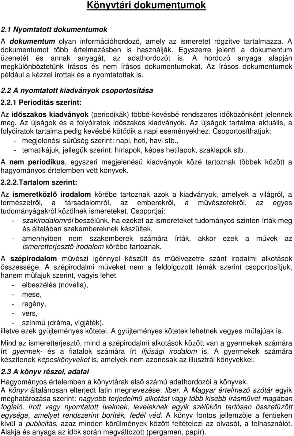 Az írásos dokumentumok például a kézzel írottak és a nyomtatottak is. 2.2 A nyomtatott kiadványok csoportosítása 2.2.1 Perioditás szerint: Az időszakos kiadványok (periodikák) többé-kevésbé rendszeres időközönként jelennek meg.