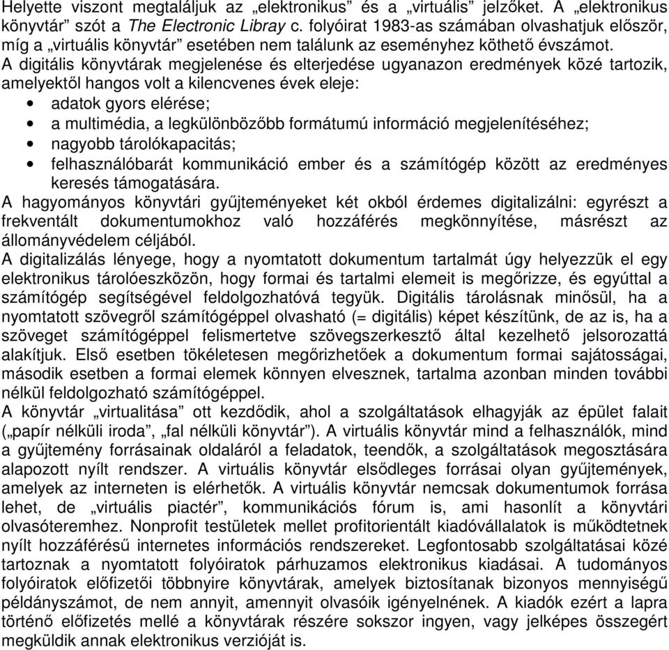 A digitális könyvtárak megjelenése és elterjedése ugyanazon eredmények közé tartozik, amelyektől hangos volt a kilencvenes évek eleje: adatok gyors elérése; a multimédia, a legkülönbözőbb formátumú