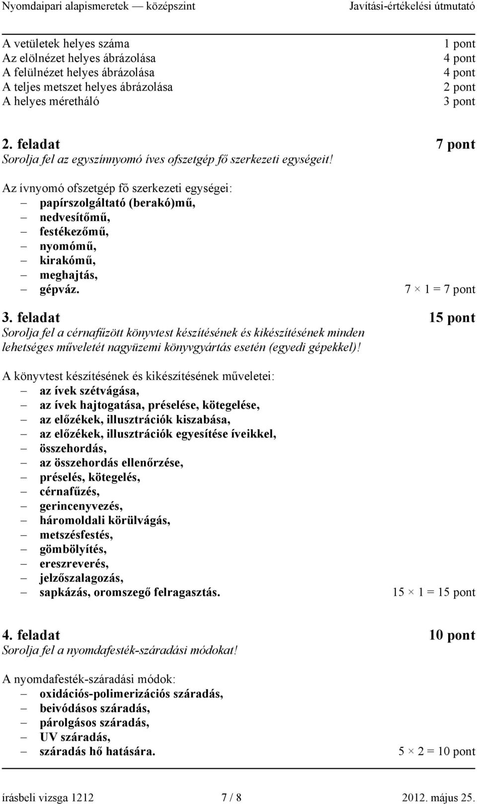 Az ívnyomó ofszetgép fő szerkezeti egységei: papírszolgáltató (berakó)mű, nedvesítőmű, festékezőmű, nyomómű, kirakómű, meghajtás, gépváz. 7 1 = 7 pont 3.