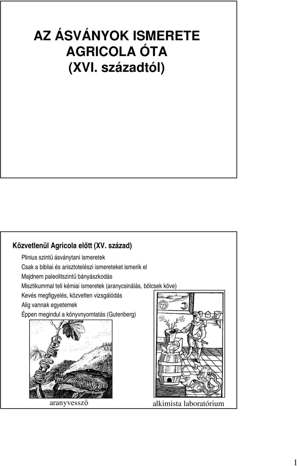 Majdnem paleolitszintő bányászkodás Misztikummal teli kémiai ismeretek (aranycsinálás, bölcsek köve) Kevés